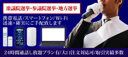 選挙用レンタル携帯電話・選挙用レンタルスマートフォン 確実・迅速にご手配致します