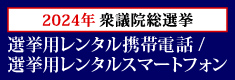 選挙用レンタル携帯電話・選挙用レンタルスマートフォン 確実・迅速にご手配致します